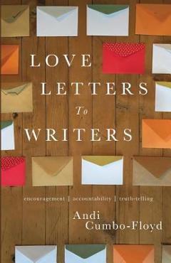 Coperta cărții 'Love Letters To Writers: Encouragement, Accountability, and Truth-Telling - Andi Cumbo-floyd'