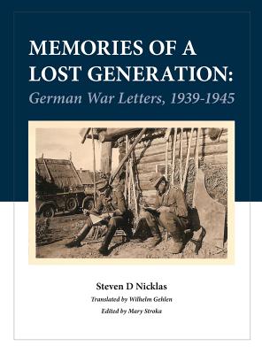 Memories of a Lost Generation: German War Letters, 1939 - 1945 - Steve Nicklas