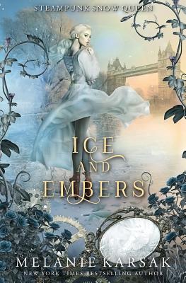 Ice and Embers: Steampunk Snow Queen - Melanie Karsak