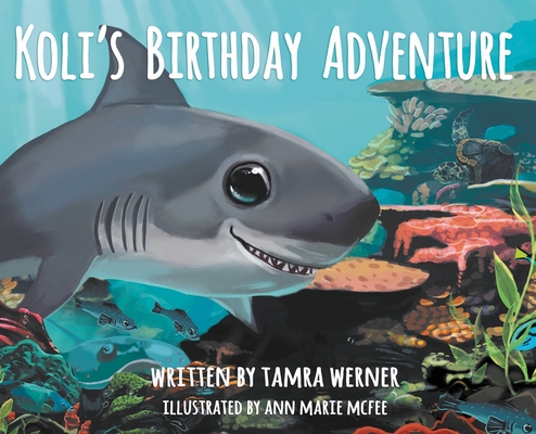 Koli's Birthday Adventure: Koli, The Great White Shark - Tamra Werner