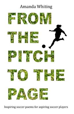 From the Pitch to the Page: Inspiring soccer poems for aspiring soccer players - Amanda Whiting
