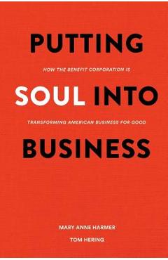 Coperta cărții 'Putting Soul Into Business: How the Benefit Corporation is Transforming American Business for Good - Tom Hering'