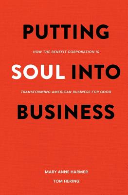 Coperta cărții 'Putting Soul Into Business: How the Benefit Corporation is Transforming American Business for Good - Tom Hering'