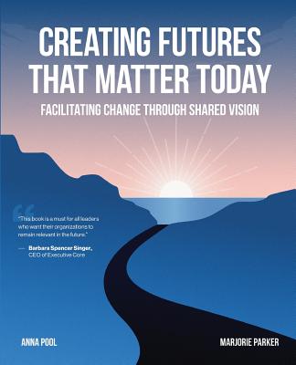 Creating Futures that Matter Today: Facilitating Change through Shared Vision - Anna Pool
