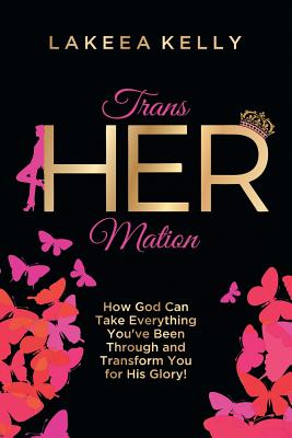 TransHERmation: How God Can Take Everything You've Been Through and Transform You for His Glory! - Lakeea Kelly