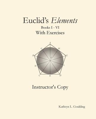 Euclid's Elements with Exercises Instructor's Copy - Kathryn Goulding