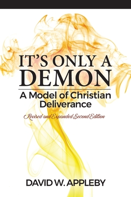 It's Only a Demon: A Model of Christian Deliverance - David W. Appleby