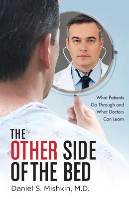 The Other Side of the Bed: What Patients Go Through and What Doctors Can Learn - Daniel S. Mishkin