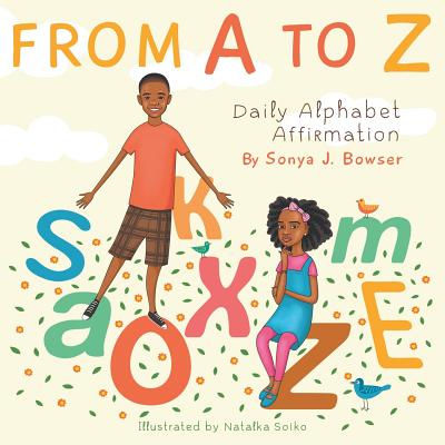 From A to Z: Daily Alphabet Affirmation Book - Sonya J. Bowser