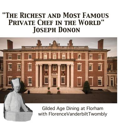 The Richest and Most Famous Private Chef in the World Joseph Donon: Gilded Age Dining with Florence Vanderbilt Twombly - Walter Cummins