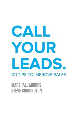 Call Your Leads: 101 Tips to Improve Sales - Marshall Morris