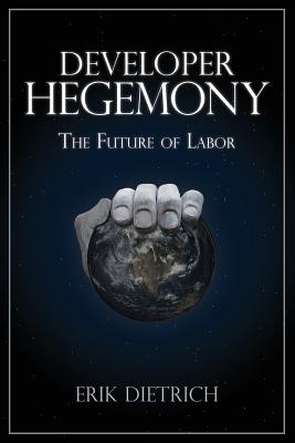 Developer Hegemony: The Future of Labor - Erik Dietrich