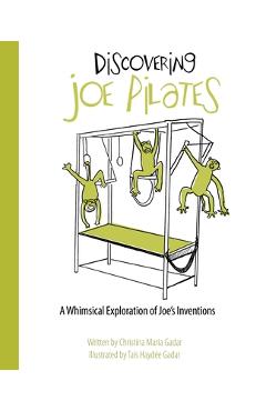 Coperta cărții 'Discovering Joe Pilates: A Whimsical Exploration of Joe's Inventions - Christina Maria Gadar'