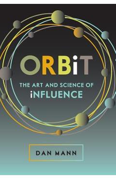 Coperta cărții 'ORBiT: The Art and Science of Influence - Dan Mann'