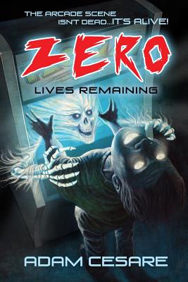Zero Lives Remaining: A Haunted Arcade Story - Adam Cesare