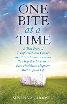 Coperta cărții 'One Bite At A Time: A True Story of Transformational Change & 7 Life Lessons Learned to Help You Live Your Best,'