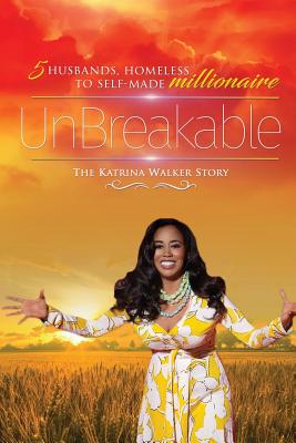 UnBreakable: 5 Husbands, Homeless to Self-Made Millionaire The Katrina Walker Story - Katrina Walker