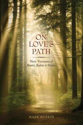 On Love's Path: New Versions of Rumi, Kabir, & Hafiz - Mark Jeffrey Ruskin