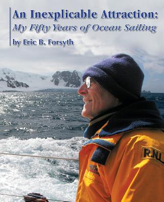 An Inexplicable Attraction: My Fifty Years of Ocean Sailing - Eric B. Forsyth