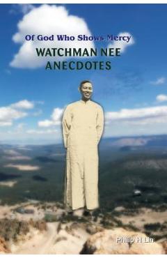 Coperta cărții 'Watchman Nee Anecdotes: Of God Who Shows Mercy - Philip H. Lin'