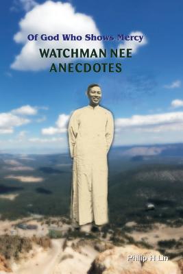 Watchman Nee Anecdotes: Of God Who Shows Mercy - Philip H. Lin