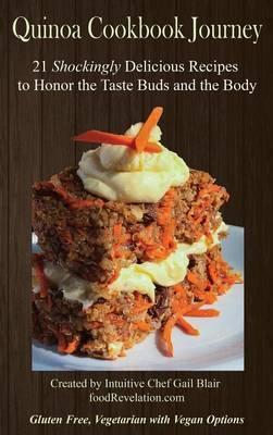Quinoa Cookbook Journey: 21 Shockingly Delicious Recipes to Honor the Taste Buds and the Body - Gail Blair