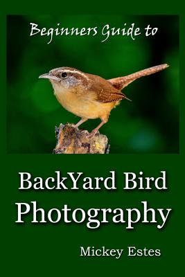 Beginners Guide To Backyard Bird Photography - Mickey Estes