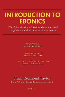 Introduction to Ebonics: The Relexification of African Grammar with English and Other Indo-European Words - Linda R. Taylor