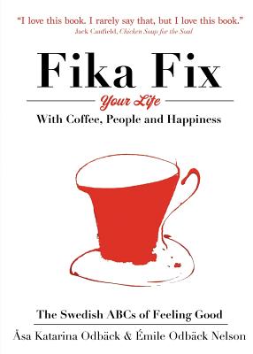 The Swedish ABCs of Feeling Good: The Art of Coffee, Connection and Happiness. - Asa Katarina Odback