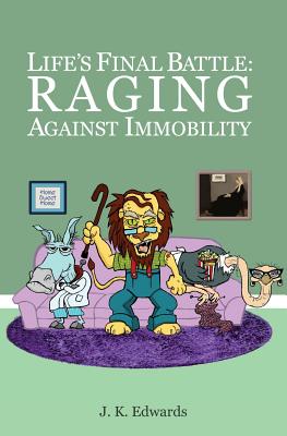Life's Final Battle: Raging Against Immobility - J. K. Edwards