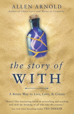 The Story of With: A Better Way to Live, Love, & Create - Allen Arnold