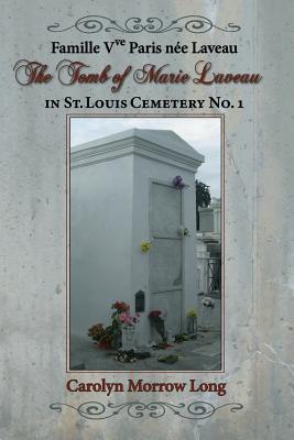 The Tomb of Marie Laveau: In St. Louis Cemetery No. 1 - Carolyn Morrow Long