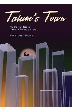 Coperta cărții 'Tatum's Town: The story of jazz in Toledo, Ohio (1915-1985) - Bob Dietsche'