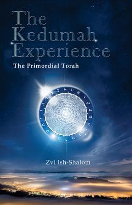 The Kedumah Experience: The Primordial Torah - Zvi Ish-shalom