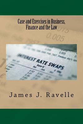 Case and Exercises in Business, Finance and The Law - James Jacob Ravelle