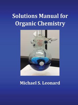 Solutions Manual for Organic Chemistry - Michael S. Leonard