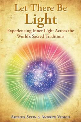 Let There Be Light: Experiencing Inner Light Across the World's Sacred Traditions - Andrew Vidich