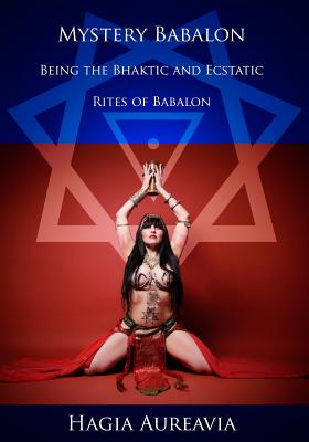 Mystery Babalon: The Bhaktic and Ecstatic Rites of Babalon - Carus Babalonis