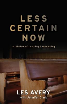 Less Certain Now: A Lifetime of Learning & Unlearning - Les Avery