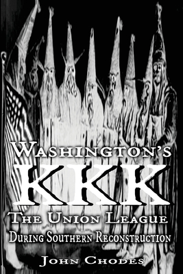Washington's KKK: The Union League During Southern Reconstruction - Clyde N. Wilson