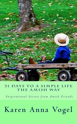 31 Days to a Simple Life The Amish Way - Karen Anna Vogel