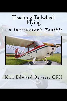 Teaching Tailwheel Flying: An Instructor's Toolkit - Kim Edward Bevier Cfii