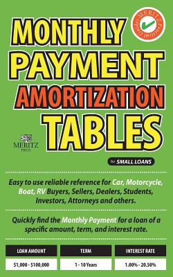 Monthly Payment Amortization Tables for Small Loans: Simple and Easy to Use Reference for Car and Home Buyers and Sellers, Students, Investors, Car De - Julian Meritz