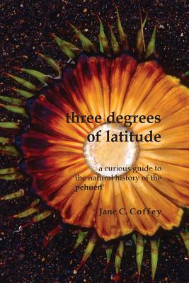 Three Degrees of Latitude: A curious guide to the natural history of the pehuén - Jane C. Coffey