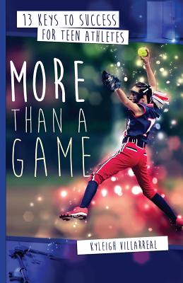 More Than a Game: 13 Keys to Success for Teen Athletes On and Off the Field - Kyleigh Villarreal