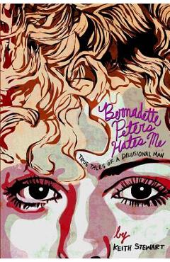 Coperta cărții 'Bernadette Peters Hates Me: True Tales From A Delusional Man - Dwayne Booth'