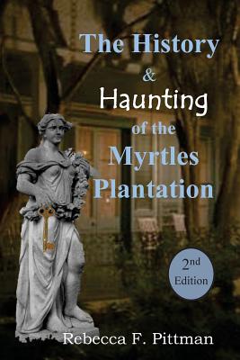 The History and Haunting of the Myrtles Plantation, 2nd Edition - Rebecca F. Pittman