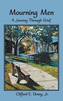 Mourning Men: A Journey Through Grief - Clifford E. Denay