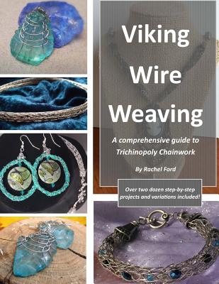 Viking Wire Weaving: A comprehensive guide to Trichinopoly Chainwork - Rachel Ford