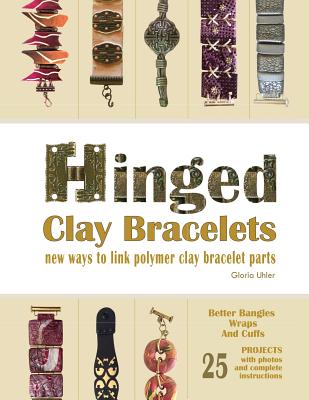 Hinged Clay Bracelets: New Ways To Link Polymer Clay Bracelet Parts - Gloria Uhler